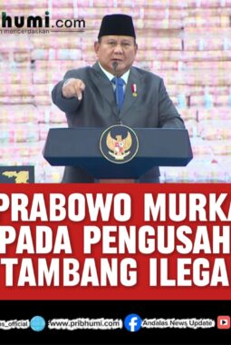 Prabowo Murka pada Pengusaha Tambang Ilegal: “Jangan Takut, Tegakkan Hukum Tanpa Pandang Bulu”